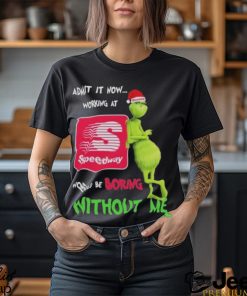 Santa Grinch Admit It Now Working At Speedway Would Be Boring Without Me Christmas Shirt