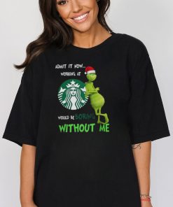 Santa Grinch Admit It Now Working At Starbucks Would Be Boring Without Me Merry Christmas 2023 shirt