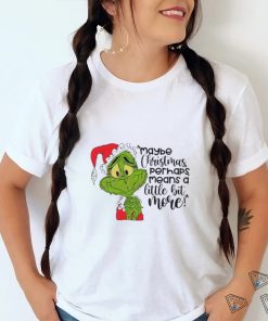 Santa Grinch Maybe Christmas Perhaps Means A Little Bit More T Shirt