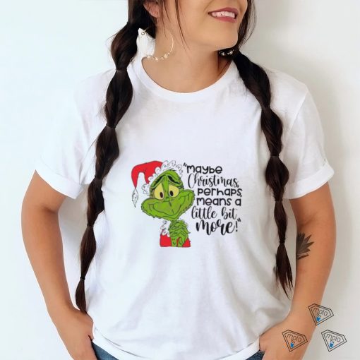 Santa Grinch Maybe Christmas Perhaps Means A Little Bit More T Shirt