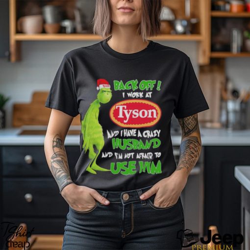 Santa Grinch back off I work at Tyson and I have a crazy husband and I’m not afraid to use him Christmas shirt