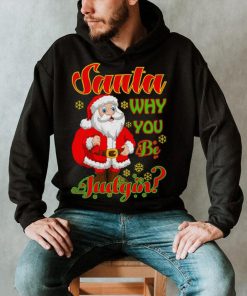 Santa Why You Be Judgin Christmas Judging Funny Holiday Season Xmas Shirt