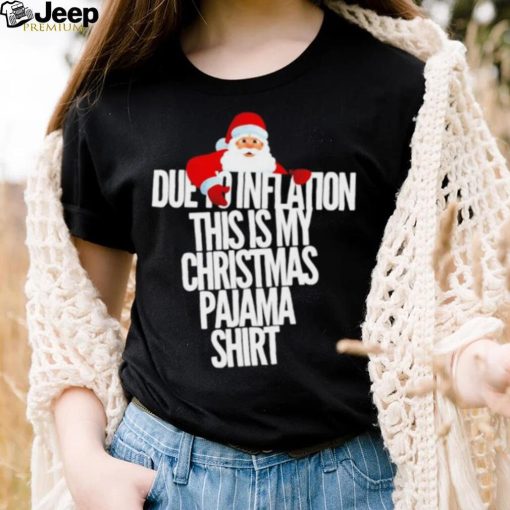 Santa due to inflation this is my Christmas shirt