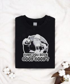 Santa have you been good good shirt