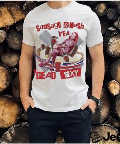 Sausage Mash Yea Dead Sexy shirt