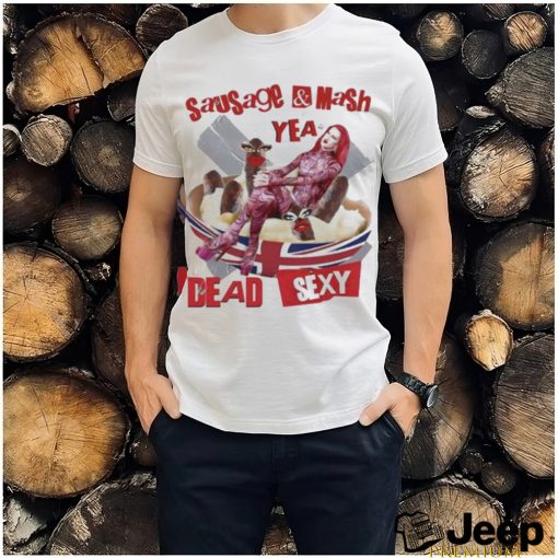 Sausage Mash Yea Dead Sexy shirt