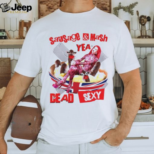 Sausage mash yea dead sexy shirt