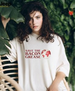 Save the bacon grease shirt