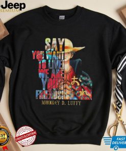 Say You want to live we are Your Friends Monkey D Luffy shirt