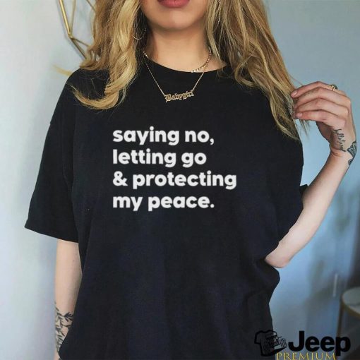 Saying no letting go and protecting my peace shirt