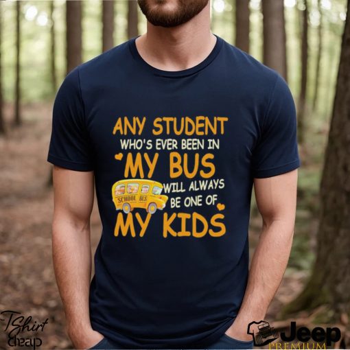 School Bus Any Student Who’s Ever Been In My Bus Will Always Be One Of My Kids Shirt