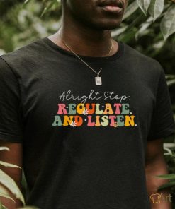 School Counselor Teacher Alright Stop Regulate and Listen T Shirt