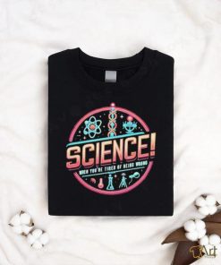 Science When You’re Tired Of Being Wrong Shirt