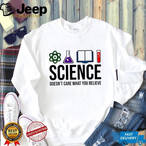 Science doesn’t care what you believe art shirt