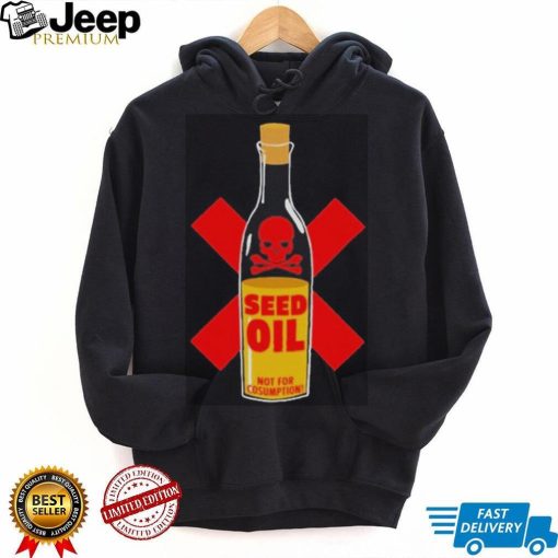 Seed oil not for consumption shirt