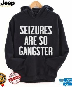 Seizures Are So Gangster Shirt