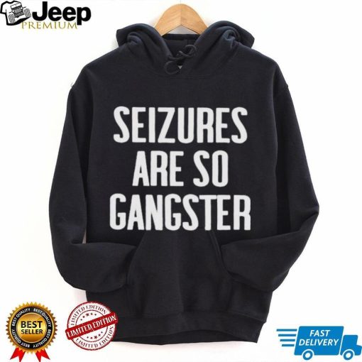 Seizures Are So Gangster Shirt