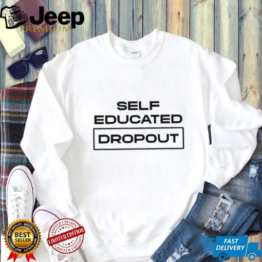 Self Educated Dropout shirt