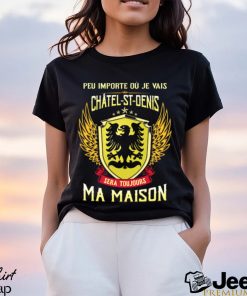 Sera Toujours Ma Maison CHATEL ST DENIS T SHIRT