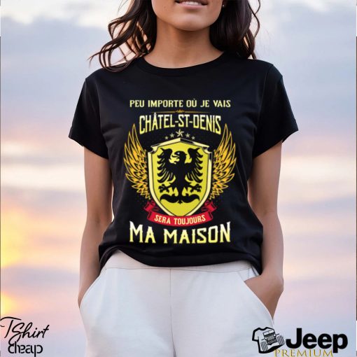 Sera Toujours Ma Maison CHATEL ST DENIS T SHIRT