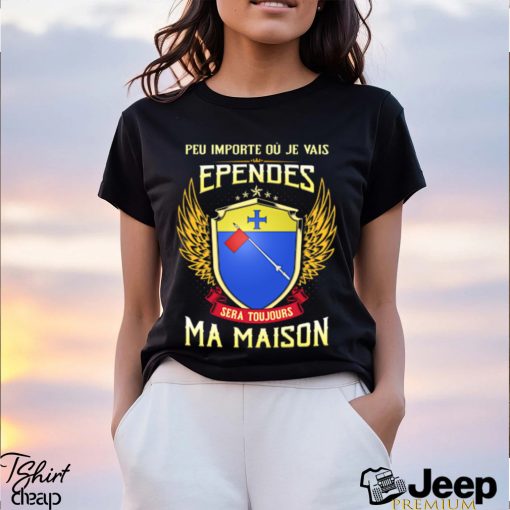 Sera Toujours Ma Maison EPENDES T SHIRT