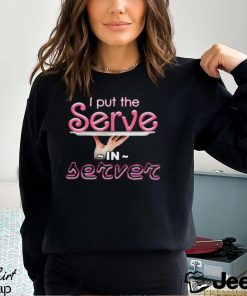 Serve i put the serve in server shirt