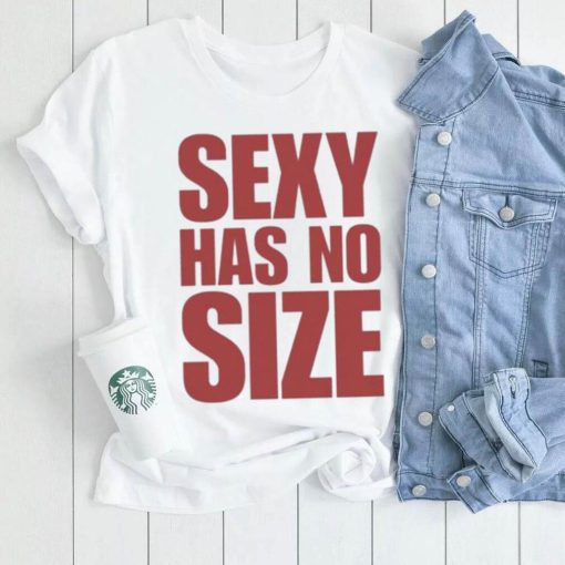 Sexy Has No Size Shirt