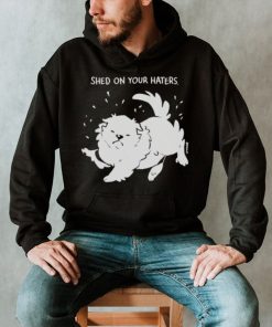 Shed on your haters T shirt