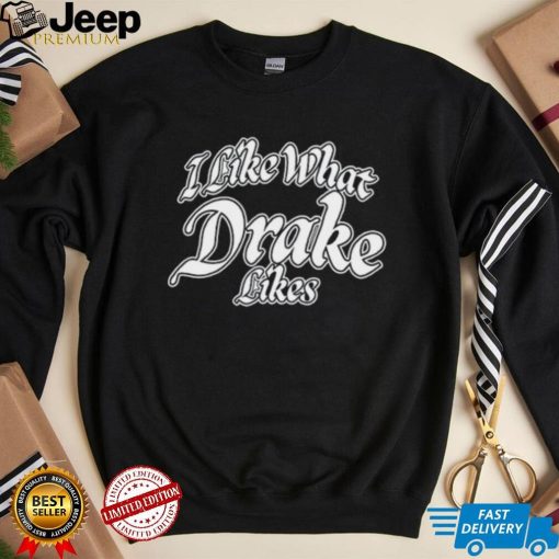 Shirt Word On Road I Like What Drake Likes Unisex T Shirt