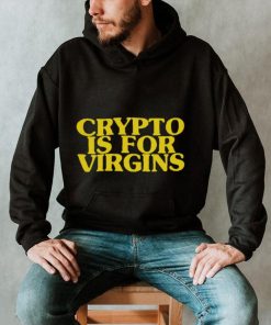 Shirts That Go Hard Crypto Is For Virgins Shirt