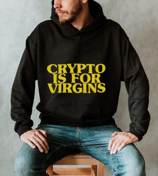 Shirts That Go Hard Crypto Is For Virgins Shirt