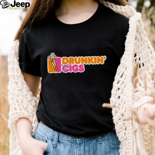 Shirts That Go Hard Drunkin’ Cigs Tee shirt