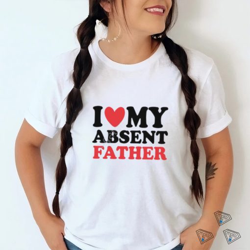 Shirts That Go Hard I Heart My Absent Father T Shirt