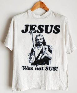 Shirts That Go Hard Jesus Was Not Sus T Shirts