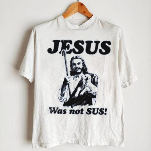 Shirts That Go Hard Jesus Was Not Sus T Shirts