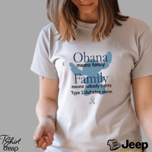 Shirts That Go Hard Ohana Means Family Family Means Nobody Fights Type 1 Diabetes Alone Shirt Unisex T Shirt