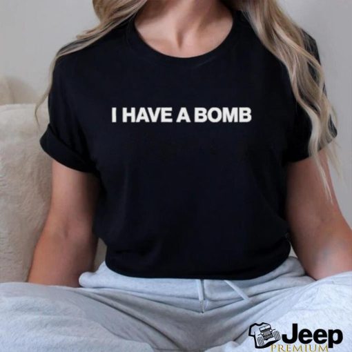 Shitheadsteve I Have A Bomb Shirt