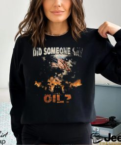 Shitheadsteve Merch Did Someone Say Oil New Shirt