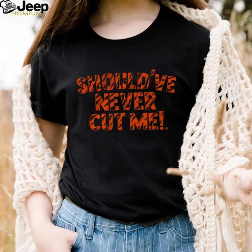 Should’ve Never Cut Me Shirt