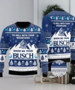 Show Me Your Busch To Hell With Your Mountains Ugly Christmas Sweater