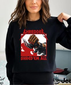 Shred ’em all T Shirt