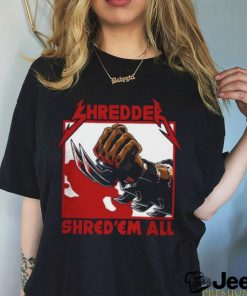 Shred 'em all shirt