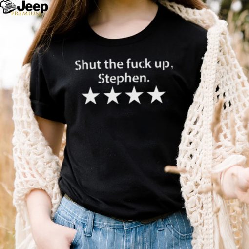 Shut The Fuck Up Stephen T Shirt