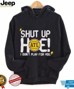 Shut Up Hoe I Don’t Play For You shirt