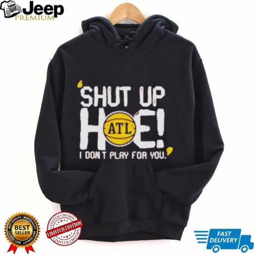 Shut Up Hoe I Don’t Play For You shirt