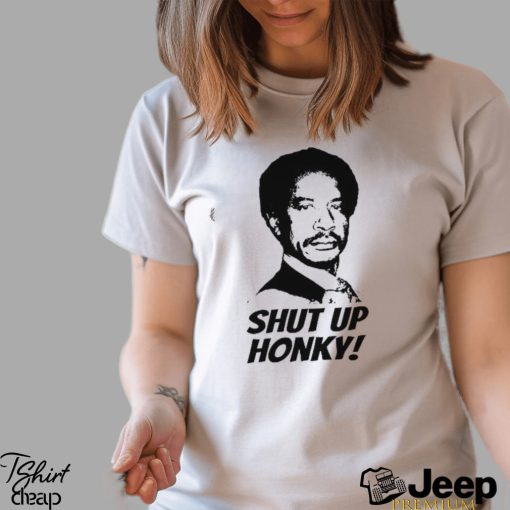 Shut Up Honky! T Shirt