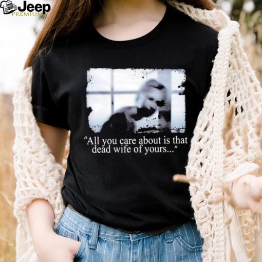 Silent Hill 2 all you care about is that dead Wife of yours photo shirt