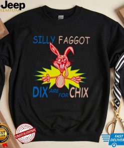 Silly Faggot Dix Are For Chix T Shirt For Unisex