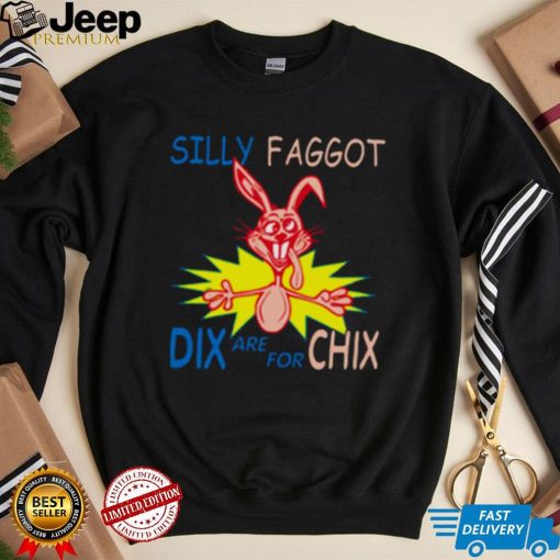 Silly Faggot Dix Are For Chix T Shirt For Unisex