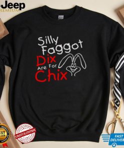 Silly Faggot Dix Are For Chix T Shirt